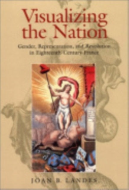 Visualizing the Nation: Gender, Representation, and Revolution in Eighteenth-Century France