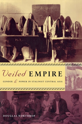 Veiled Empire: Gender and Power in Stalinist Central Asia