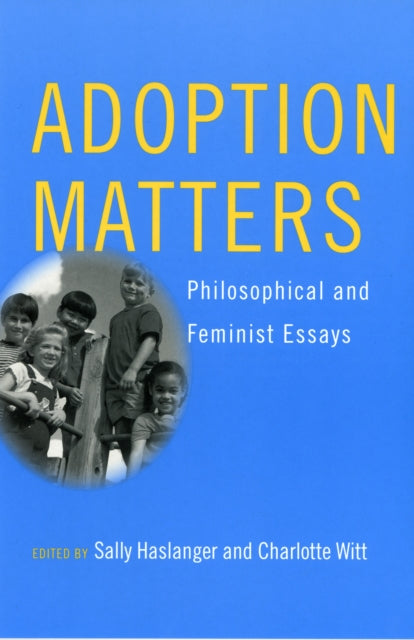 Adoption Matters: Philosophical and Feminist Essays