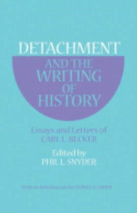 Detachment and the Writing of History: Essays and Letters of Carl L. Becker