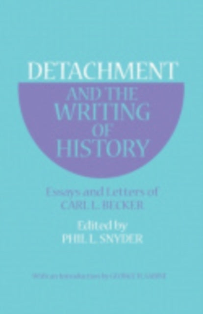 Detachment and the Writing of History: Essays and Letters of Carl L. Becker