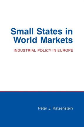 Small States in World Markets: Industrial Policy in Europe