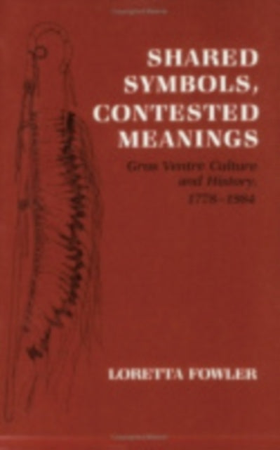 Shared Symbols, Contested Meanings: Gros Ventre Culture and History, 1778–1984