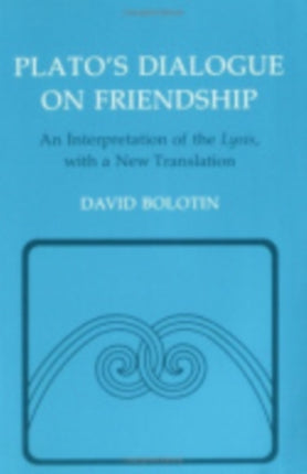 Plato's Dialogue on Friendship: An Interpretation of the "Lysis', with a New Translation