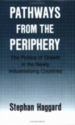 Pathways from the Periphery: The Politics of Growth in the Newly Industrializing Countries