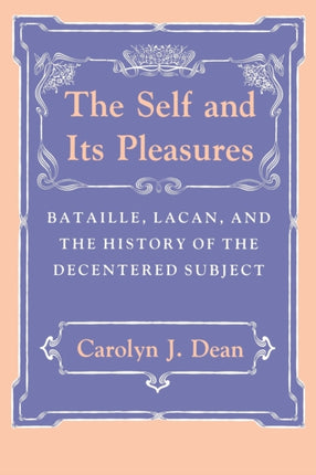 The Self and Its Pleasures: Bataille, Lacan, and the History of the Decentered Subject