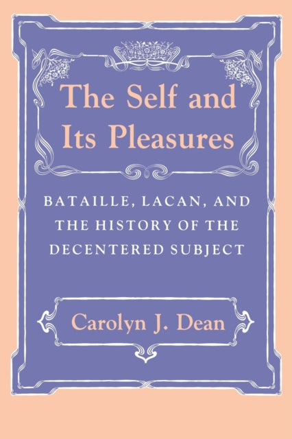 The Self and Its Pleasures: Bataille, Lacan, and the History of the Decentered Subject