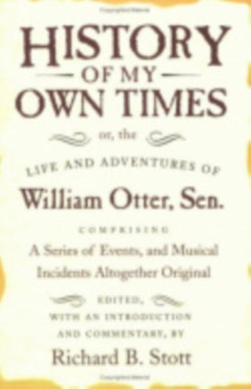 History of My Own Times; or, the Life and Adventures of William Otter, Sen., Comprising a Series of Events, and Musical Incidents Altogether Original