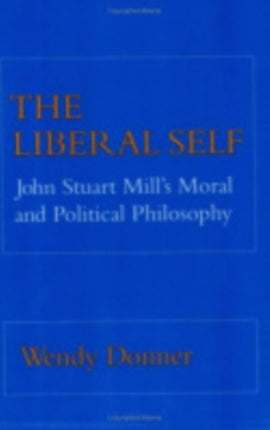 The Liberal Self: John Stuart Mill's Moral and Political Theory