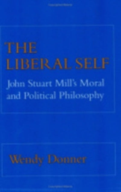 The Liberal Self: John Stuart Mill's Moral and Political Theory