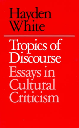 Tropics of Discourse: Essays in Cultural Criticism