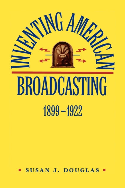 Inventing American Broadcasting, 1899-1922