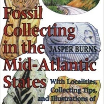 Fossil Collecting in the Mid-Atlantic States: With Localities, Collecting Tips, and Illustrations of More than 450 Fossil Specimens