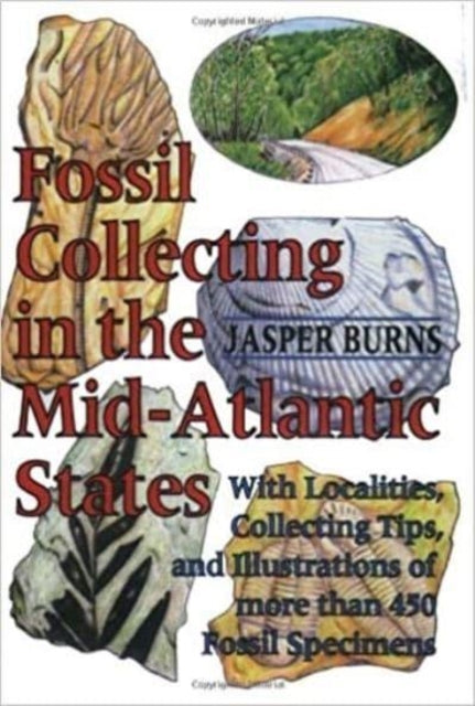 Fossil Collecting in the Mid-Atlantic States: With Localities, Collecting Tips, and Illustrations of More than 450 Fossil Specimens