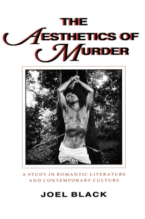 The Aesthetics of Murder: A Study in Romantic Literature and Contemporary Culture