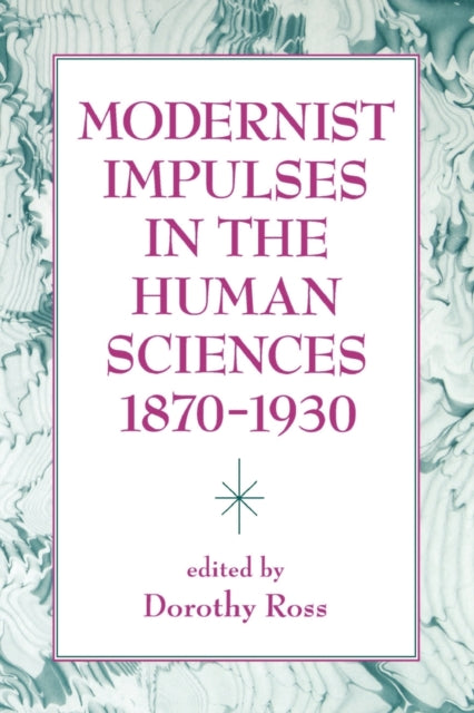 Modernist Impulses in the Human Sciences, 1870-1930