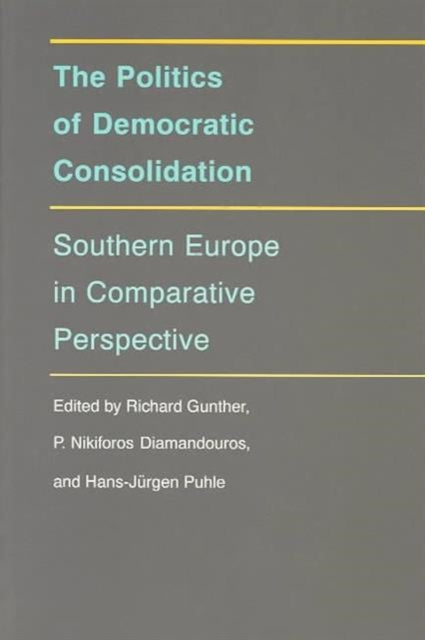 The Politics of Democratic Consolidation: Southern Europe in Comparative Perspective