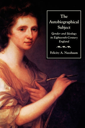 The Autobiographical Subject: Gender and Ideology in Eighteenth-Century England