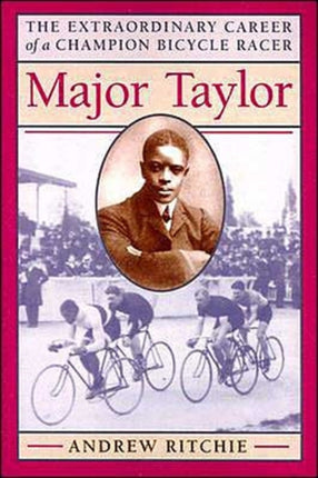 Major Taylor: The Extraordinary Career of a Champion Bicycle Racer