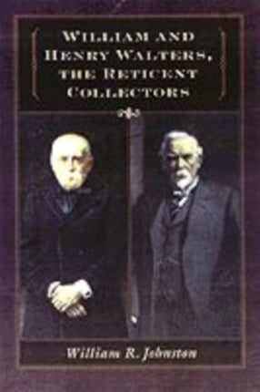 William and Henry Walters, the Reticent Collectors