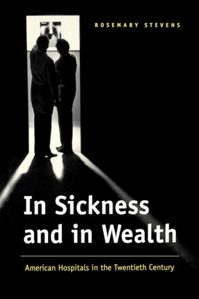 In Sickness and in Wealth: American Hospitals in the Twentieth Century