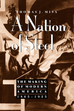 A Nation of Steel: The Making of Modern America, 1865-1925