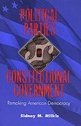 Political Parties and Constitutional Government: Remaking American Democracy