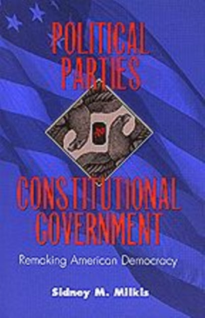 Political Parties and Constitutional Government: Remaking American Democracy