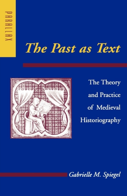 The Past as Text: The Theory and Practice of Medieval Historiography