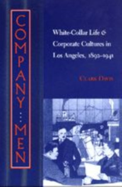 Company Men: White-Collar Life and Corporate Cultures in Los Angeles, 1892-1941