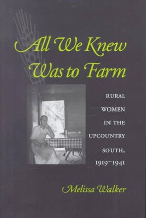 All We Knew Was to Farm: Rural Women in the Upcountry South, 1919-1941