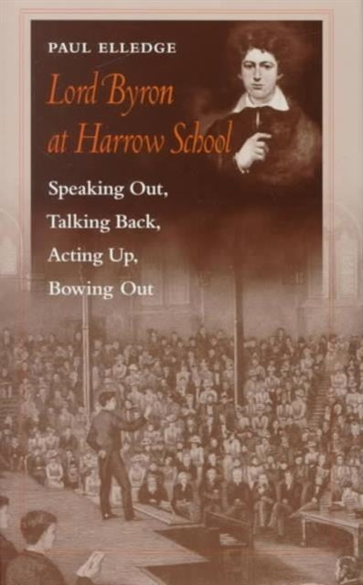 Lord Byron at Harrow School: Speaking Out, Talking Back, Acting Up, Bowing Out