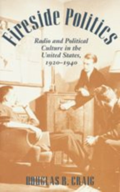 Fireside Politics: Radio and Political Culture in the United States, 1920-1940