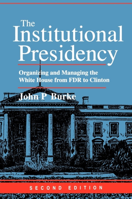 The Institutional Presidency: Organizing and Managing the White House from FDR to Clinton