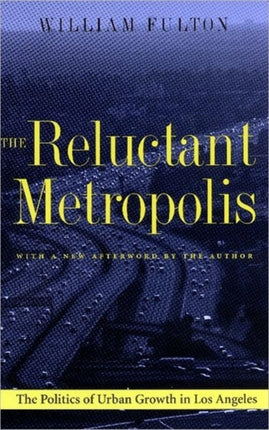 The Reluctant Metropolis: The Politics of Urban Growth in Los Angeles