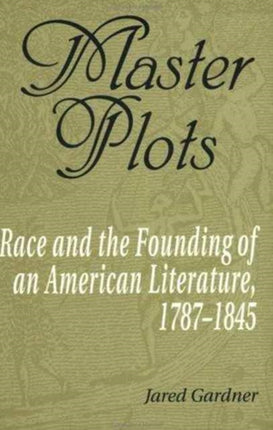 Master Plots: Race and the Founding of an American Literature, 1787-1845