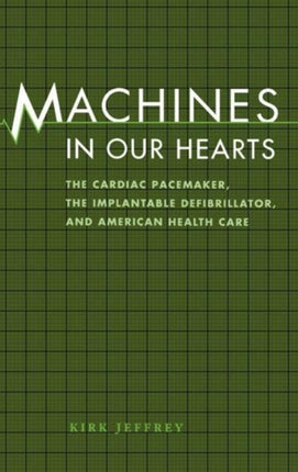 Machines in Our Hearts The Cardiac Pacemaker the