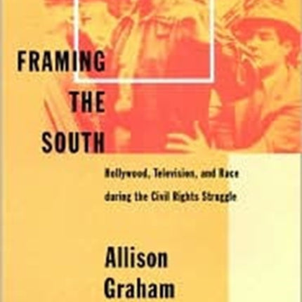 Framing the South: Hollywood, Television, and Race during the Civil Rights Struggle