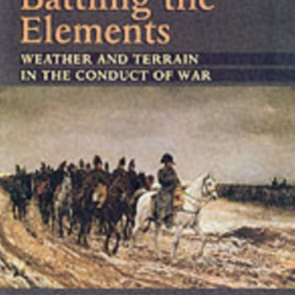 Battling the Elements: Weather and Terrain in the Conduct of War