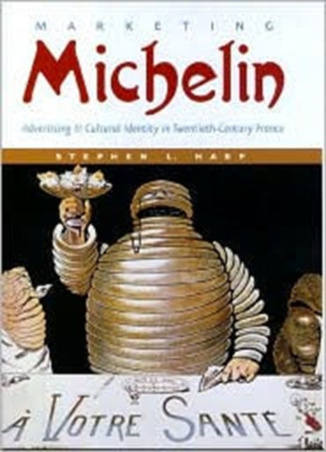 Marketing Michelin: Advertising and Cultural Identity in Twentieth-Century France