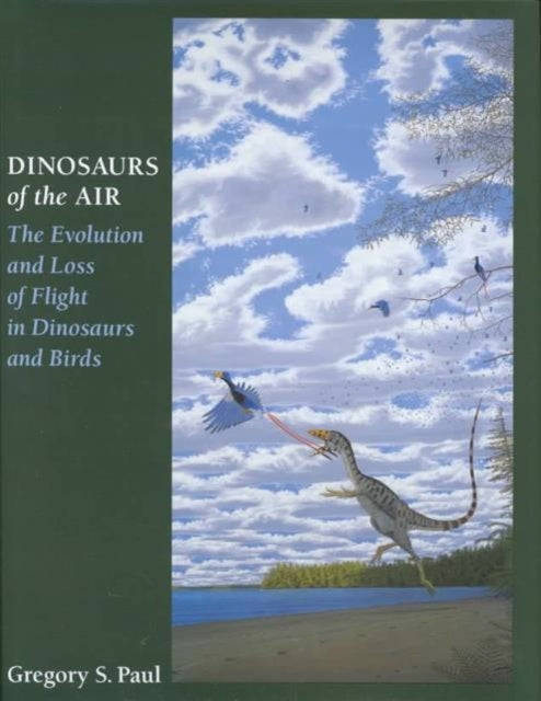 Dinosaurs of the Air: The Evolution and Loss of Flight in Dinosaurs and Birds