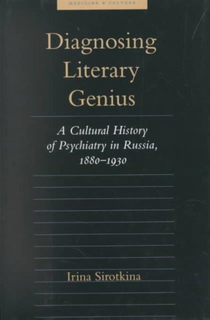 Diagnosing Literary Genius: A Cultural History of Psychiatry in Russia, 1880-1930