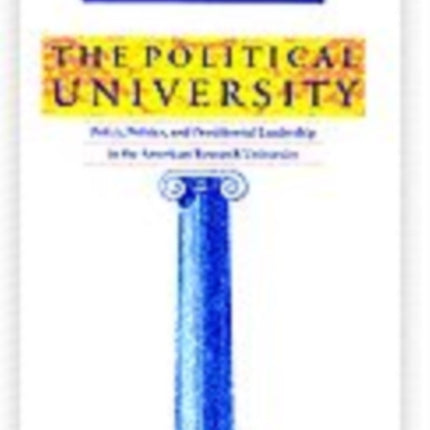 The Political University: Policy, Politics, and Presidential Leadership in the American Research University