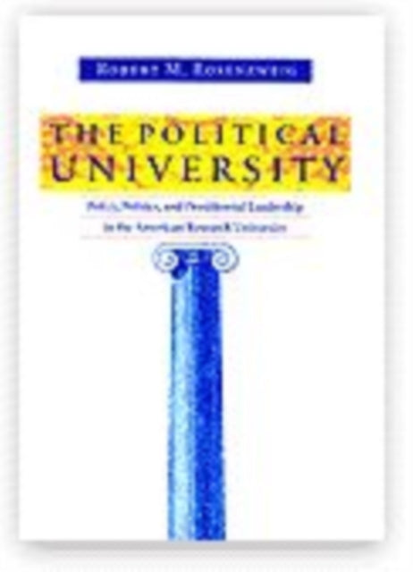 The Political University: Policy, Politics, and Presidential Leadership in the American Research University