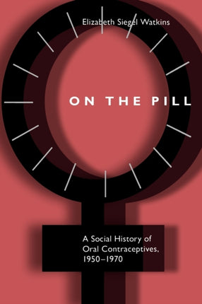 On the Pill: A Social History of Oral Contraceptives, 1950-1970