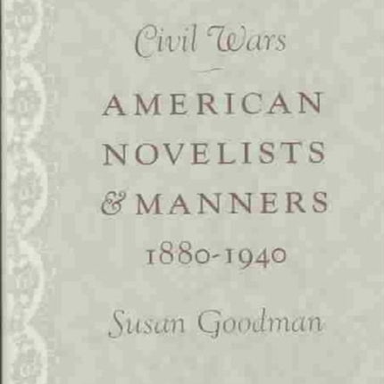 Civil Wars: American Novelists and Manners, 1880-1940