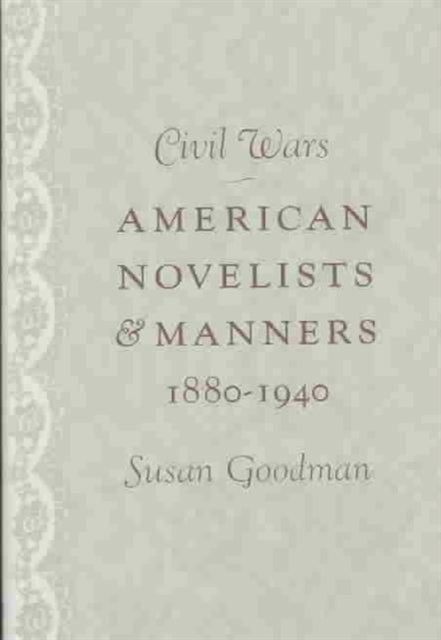 Civil Wars: American Novelists and Manners, 1880-1940