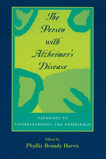 The Person with Alzheimer's Disease: Pathways to Understanding the Experience