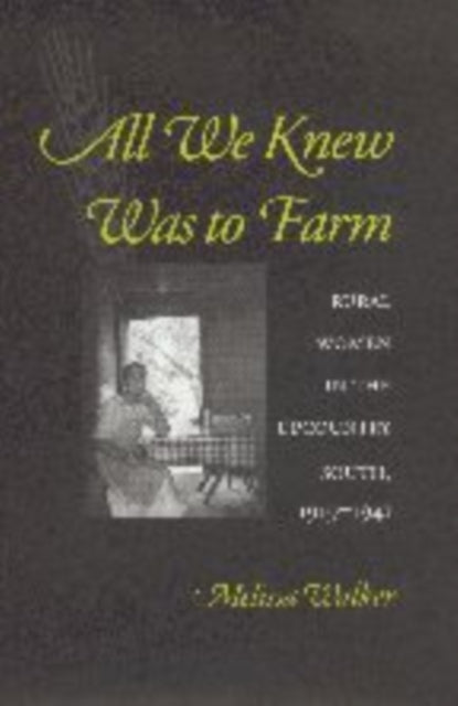 All We Knew Was to Farm: Rural Women in the Upcountry South, 1919-1941