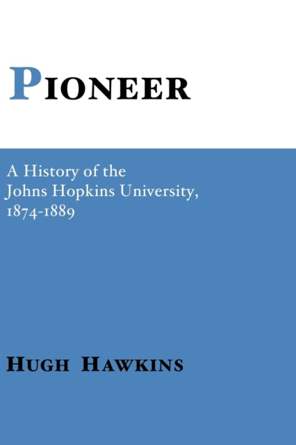 Pioneer A History of the Johns Hopkins University